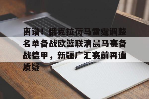 互动活动中-离谱！俄克拉荷马雷霆调整名单备战欧篮联清晨马赛备战德甲，新疆广汇赛前再遭质疑的简单介绍